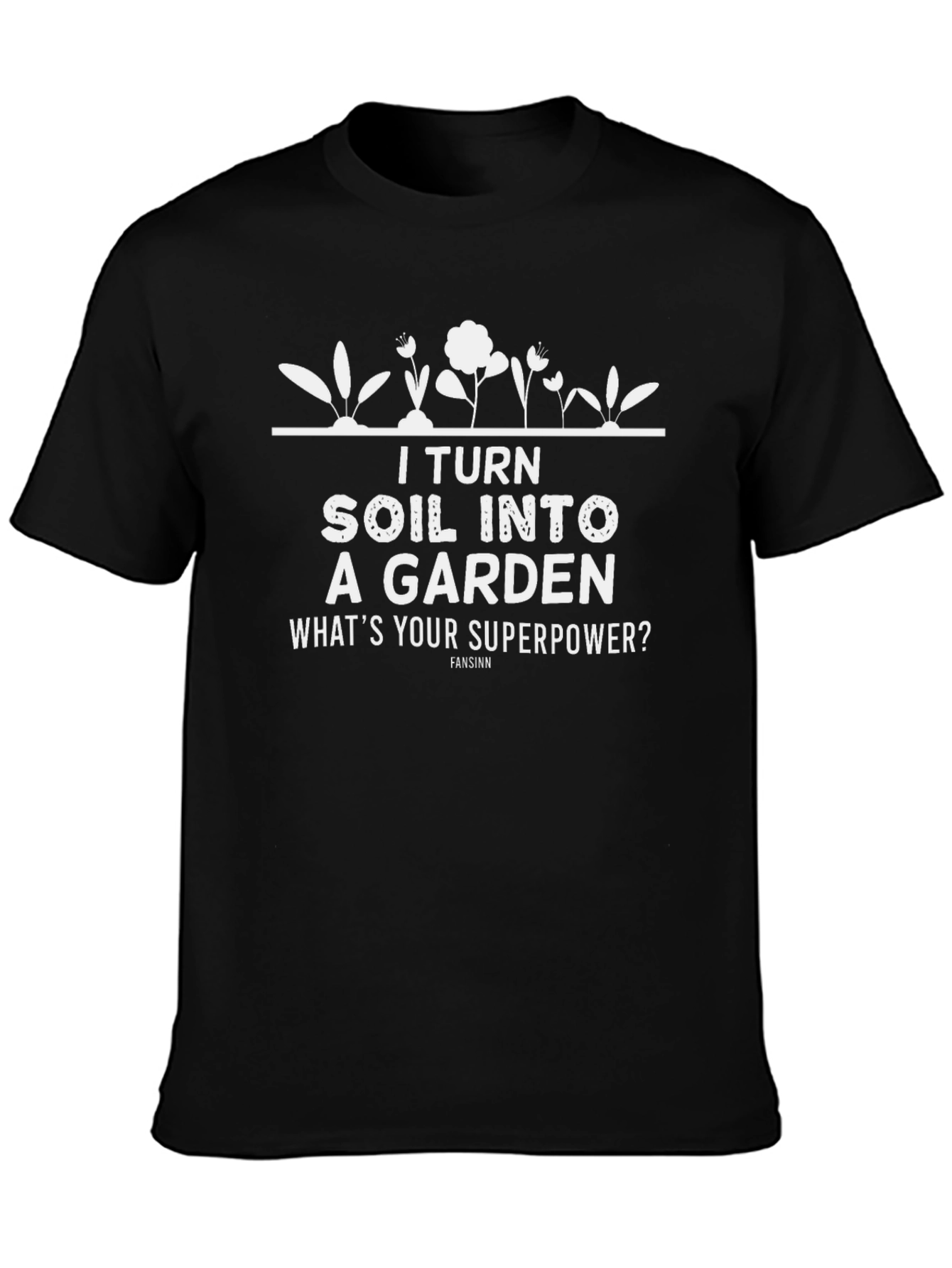 I Turn Soil Into a Garden Graphic Tee