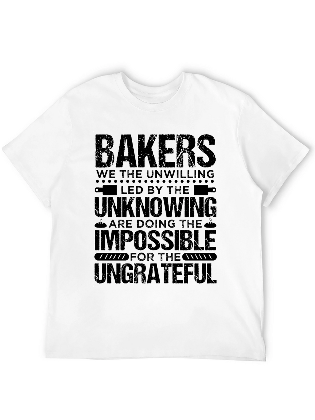 Bakers T-Shirt - The Unwilling Impossible Ungrateful