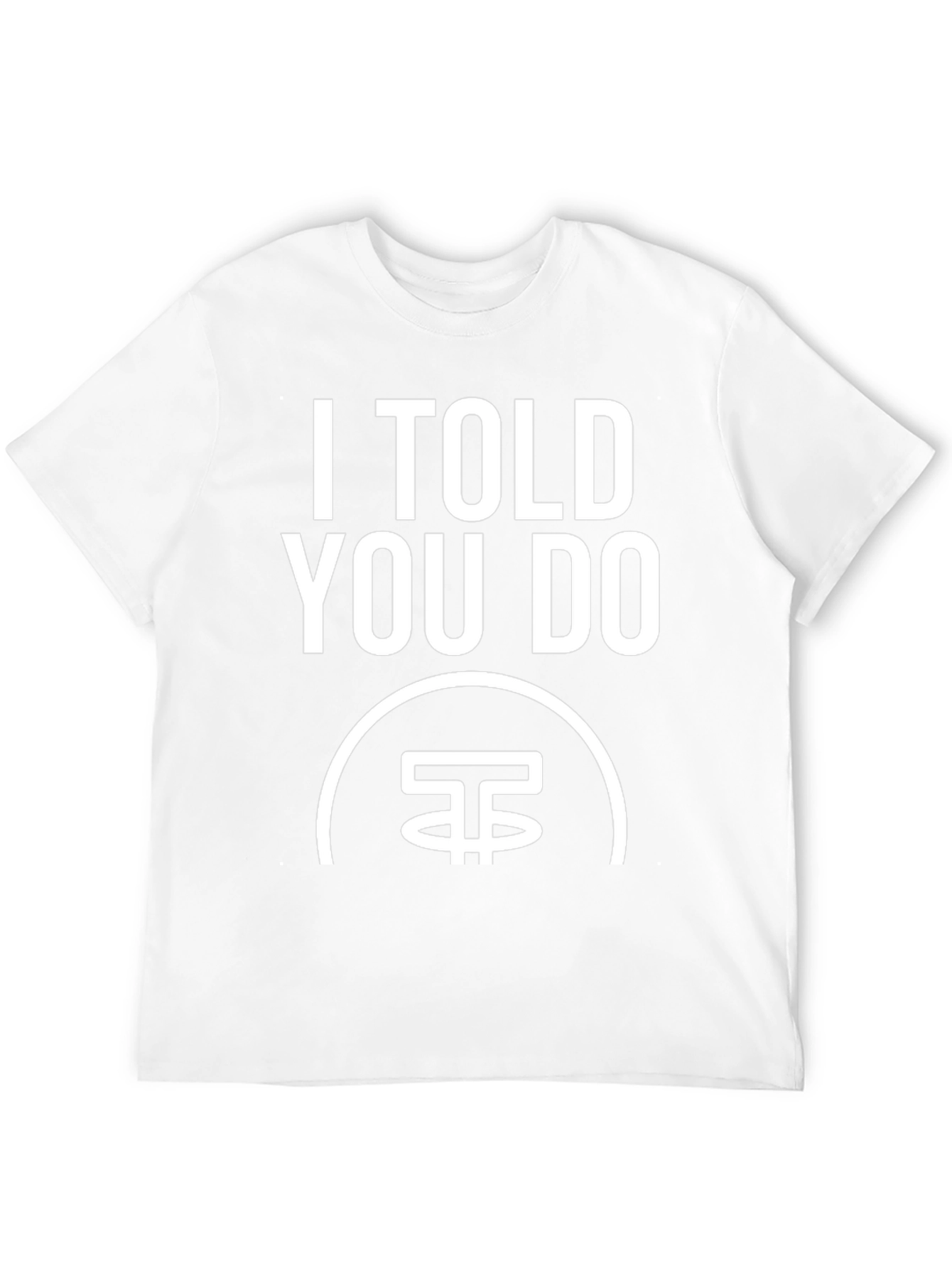 I Told You Do T-Shirt