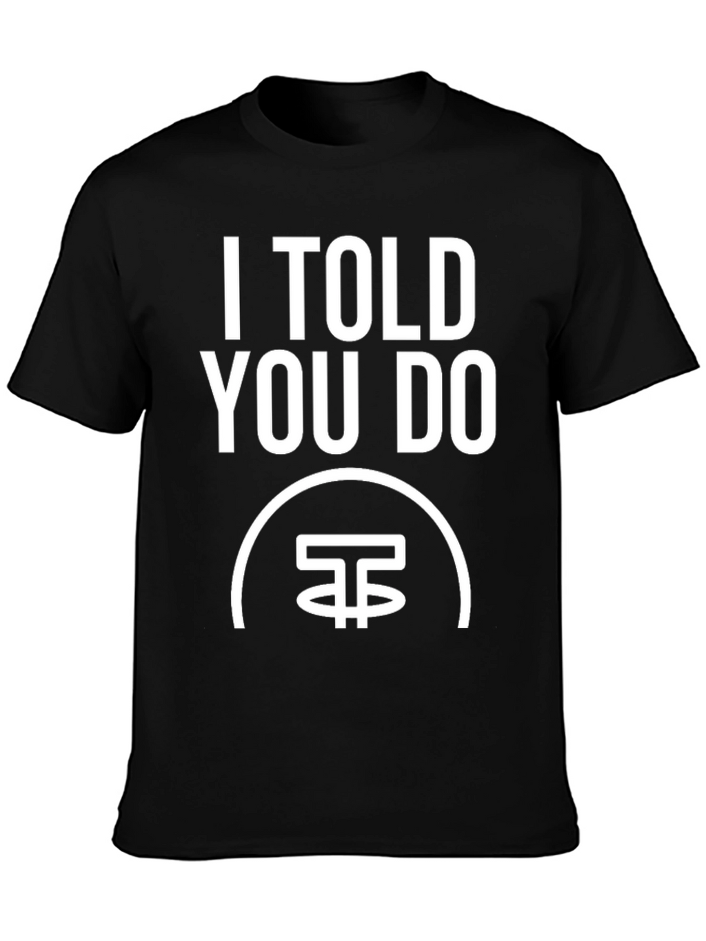 I Told You Do T-Shirt