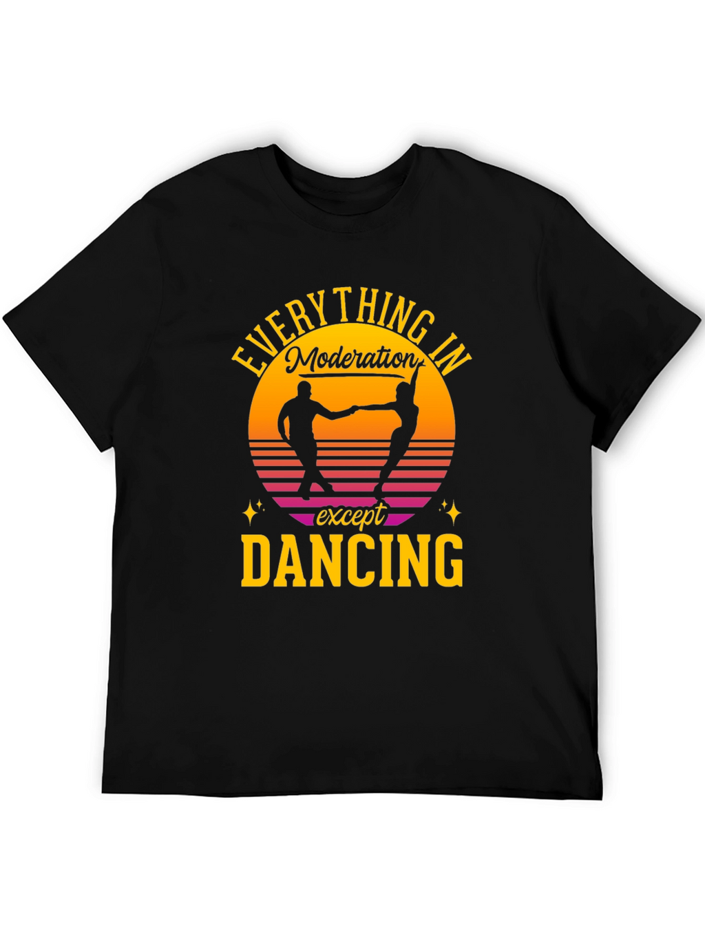Everything in Moderation Except Dancing T-Shirt