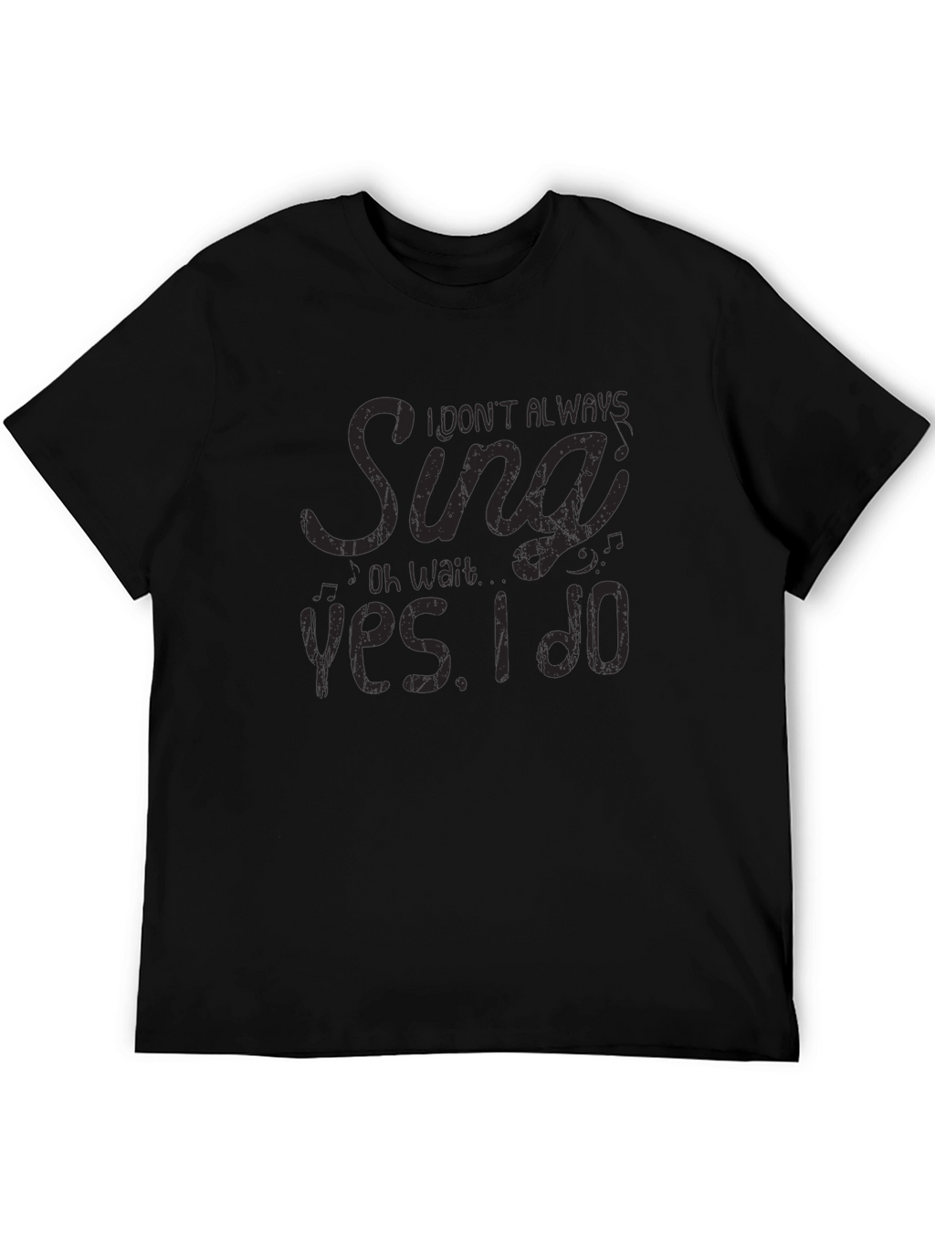 I Dont Always Sing T-Shirt