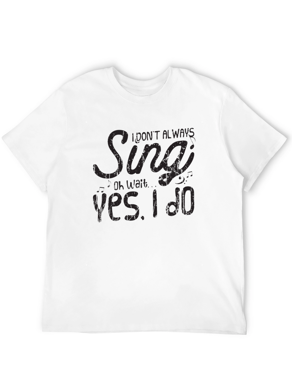 I Dont Always Sing T-Shirt
