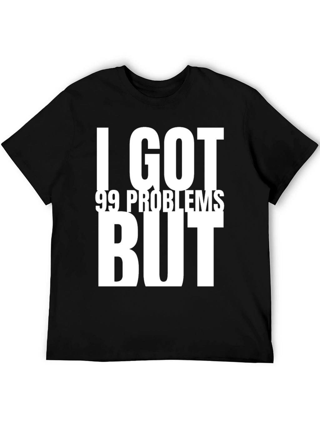 I GOT 99 PROBLEMS BUT T-Shirt