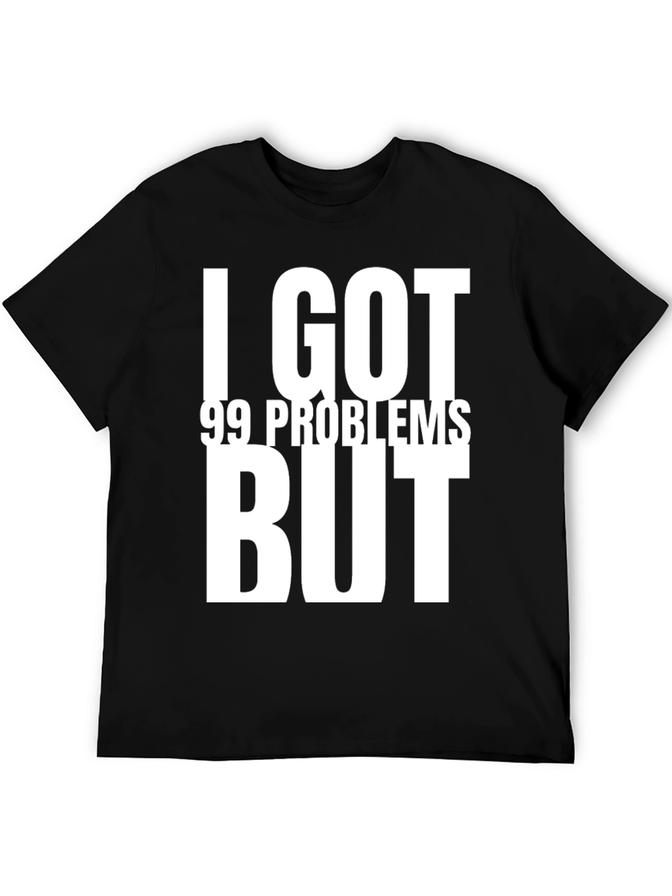 I GOT 99 PROBLEMS BUT T-Shirt