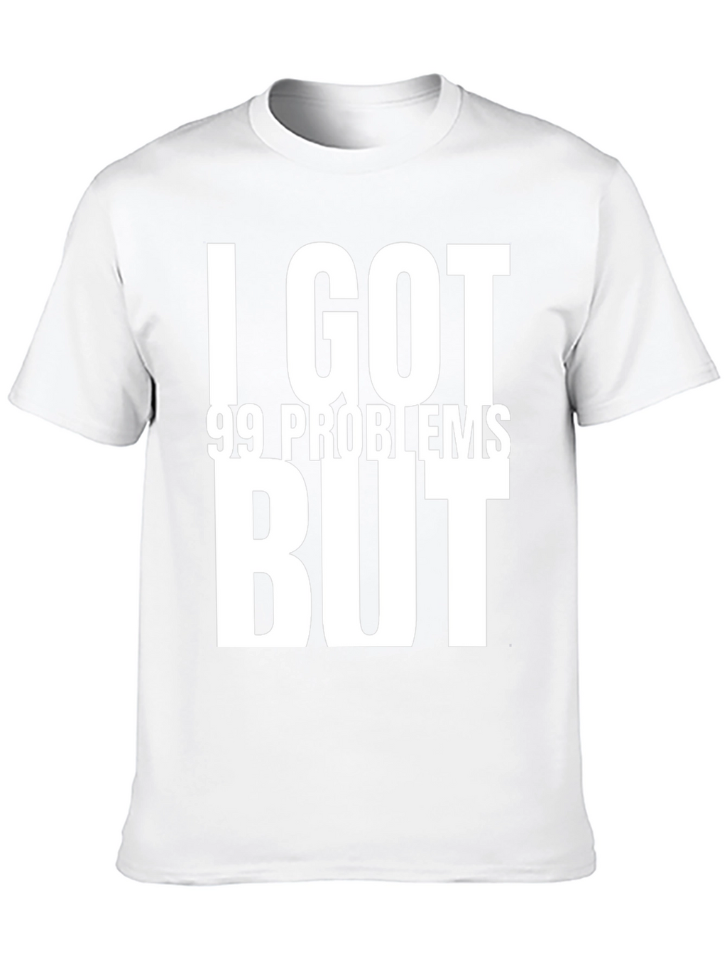 I GOT 99 PROBLEMS BUT T-Shirt