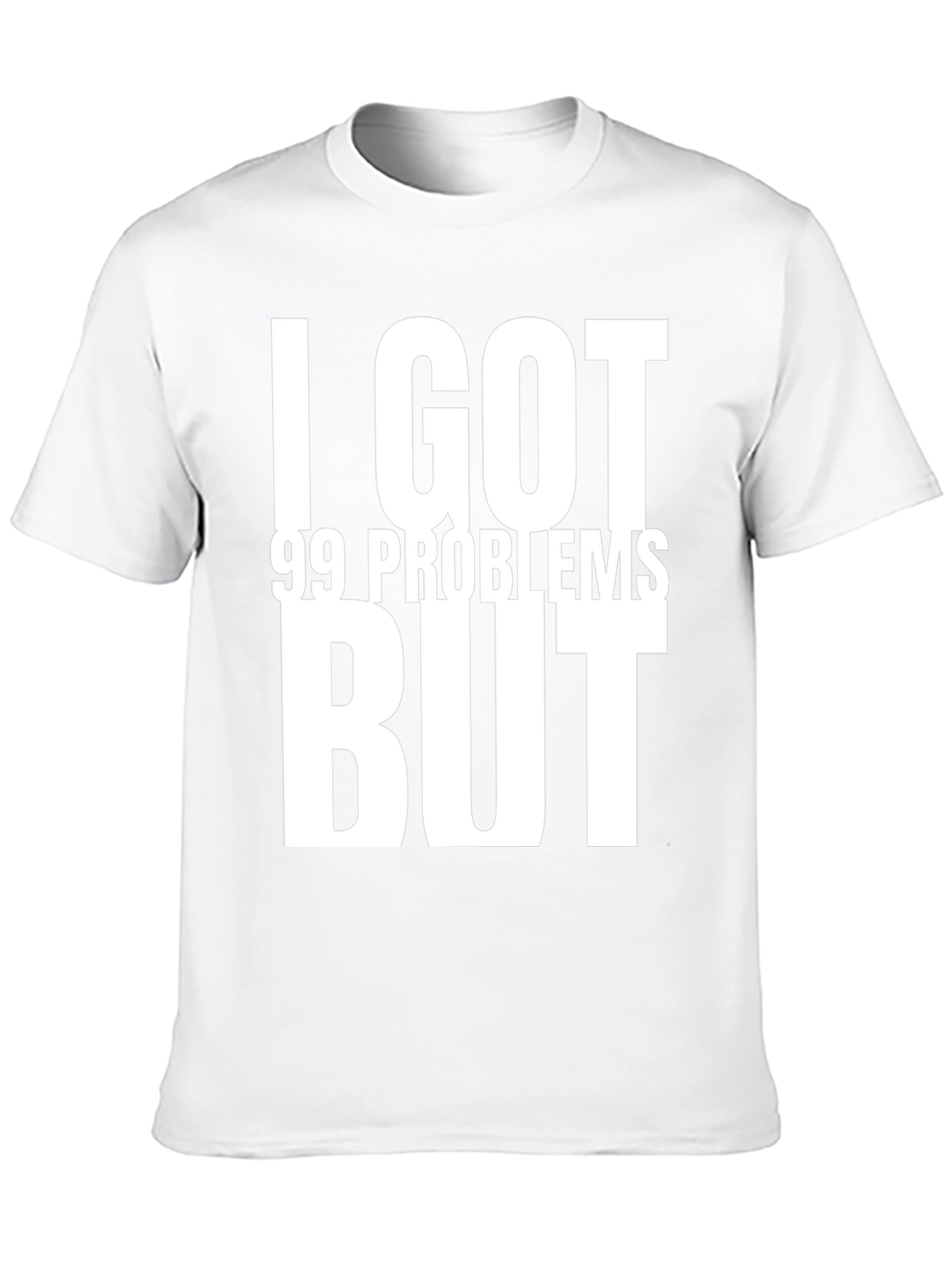 I GOT 99 PROBLEMS BUT T-Shirt