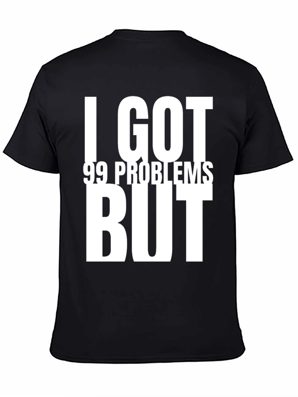 I GOT 99 PROBLEMS BUT T-Shirt