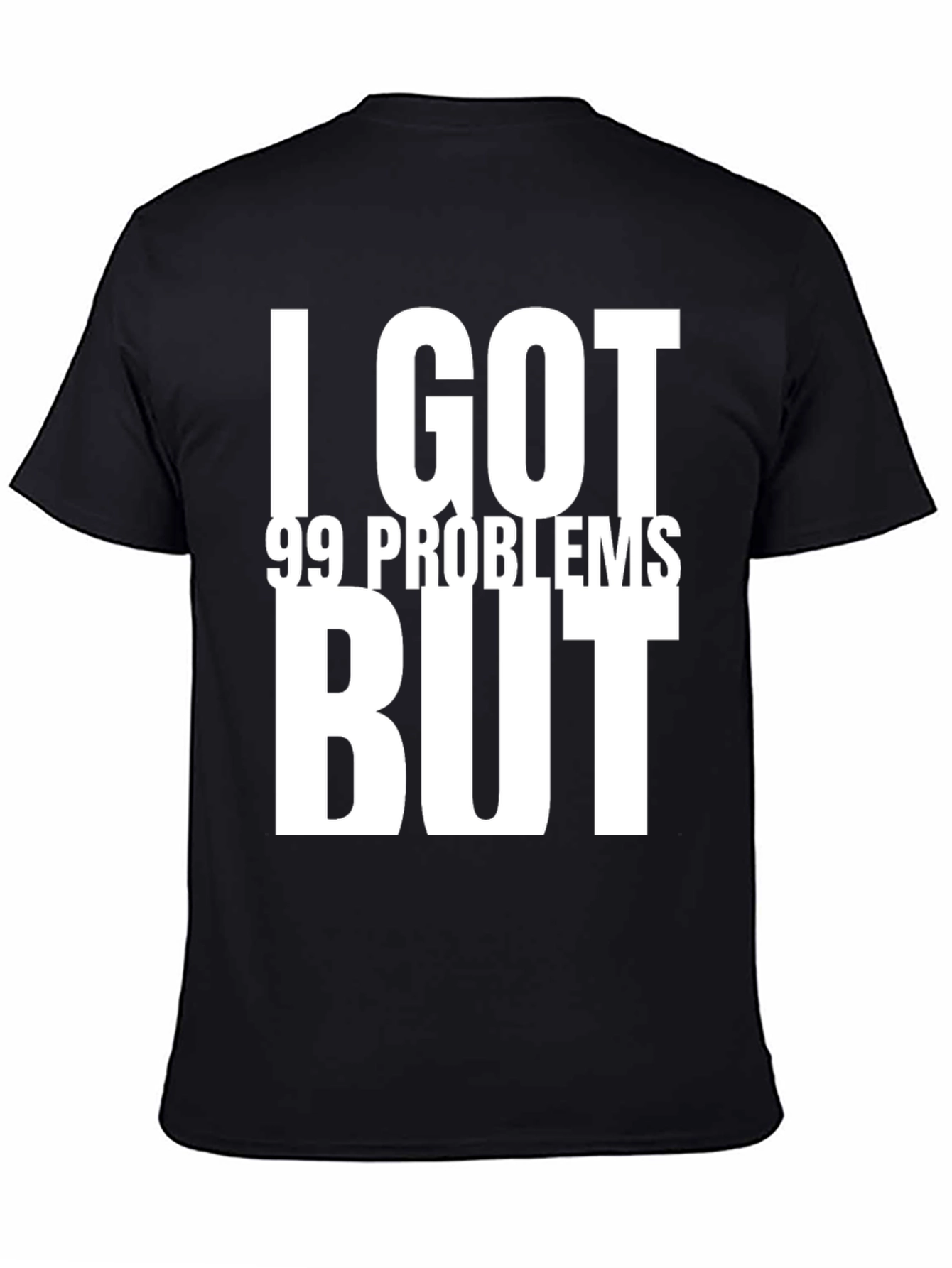 I GOT 99 PROBLEMS BUT T-Shirt