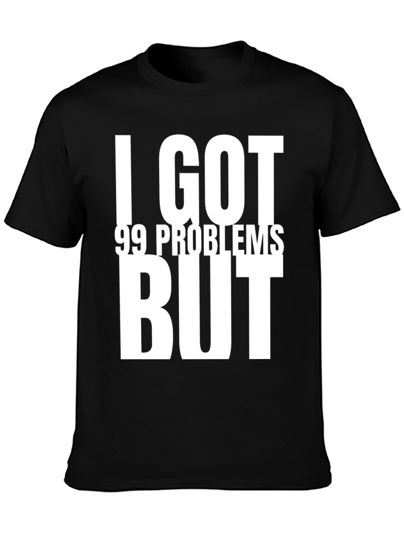 I GOT 99 PROBLEMS BUT T-Shirt