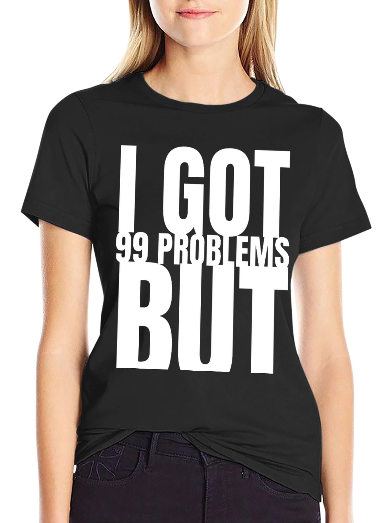 I GOT 99 PROBLEMS BUT T-Shirt