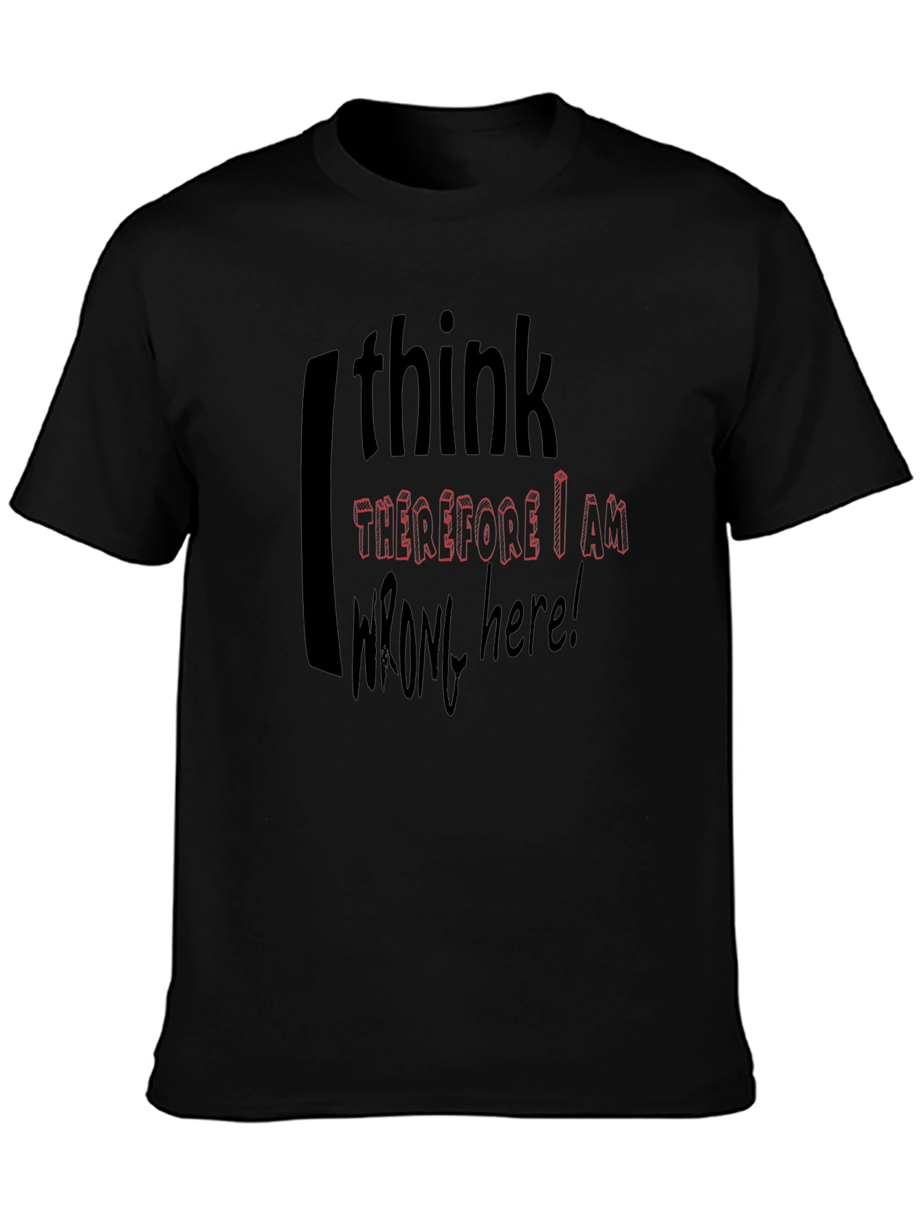 I Think Therefore I Am Wrong Here T-Shirt