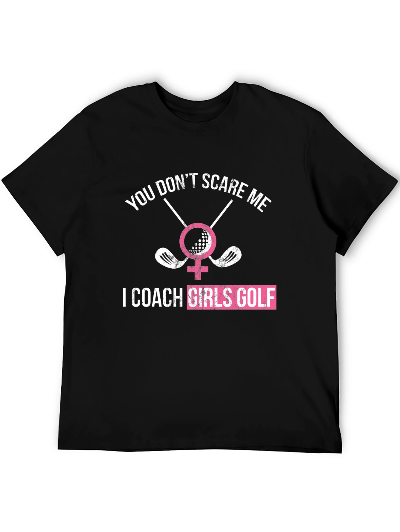 Funny Golf Coach T-Shirt - You Dont Scare Me I Coach Girls Golf