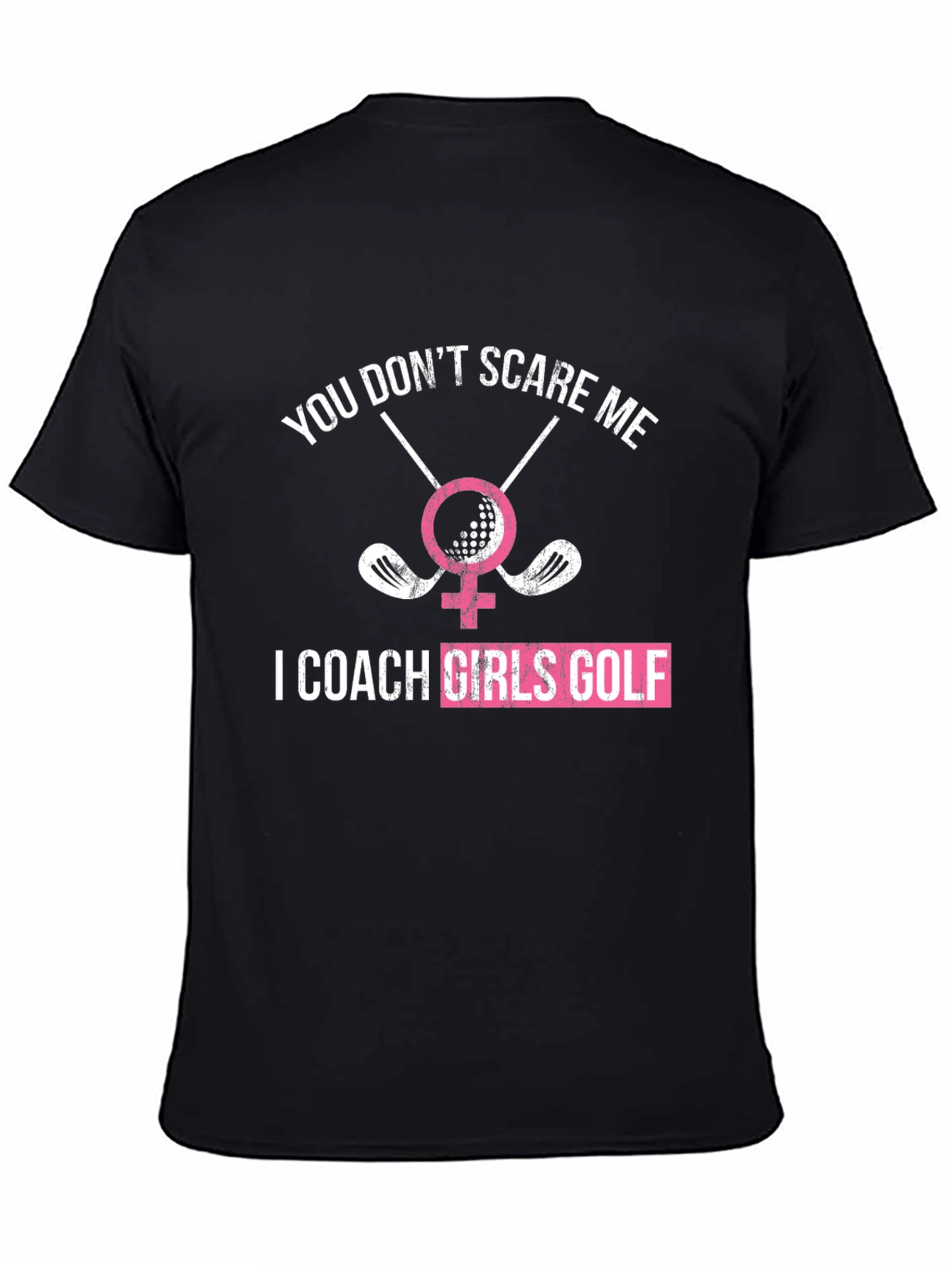 Funny Golf Coach T-Shirt - You Dont Scare Me I Coach Girls Golf