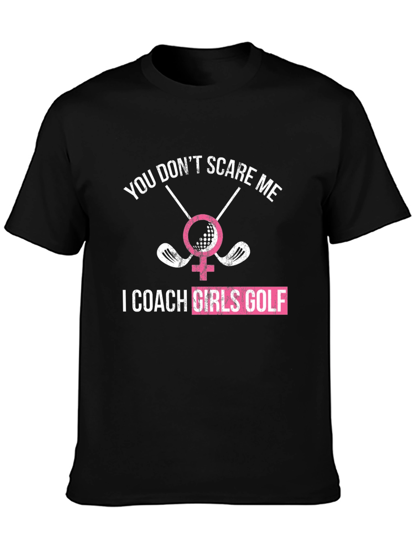Funny Golf Coach T-Shirt - You Dont Scare Me I Coach Girls Golf