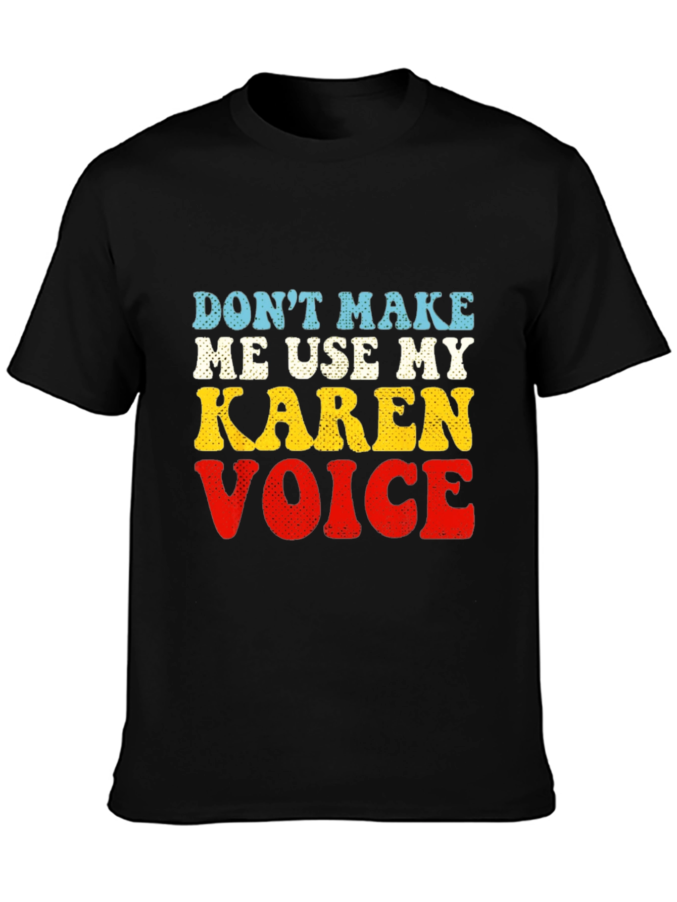 Dont Make Me Use My Karen Voice T-Shirt