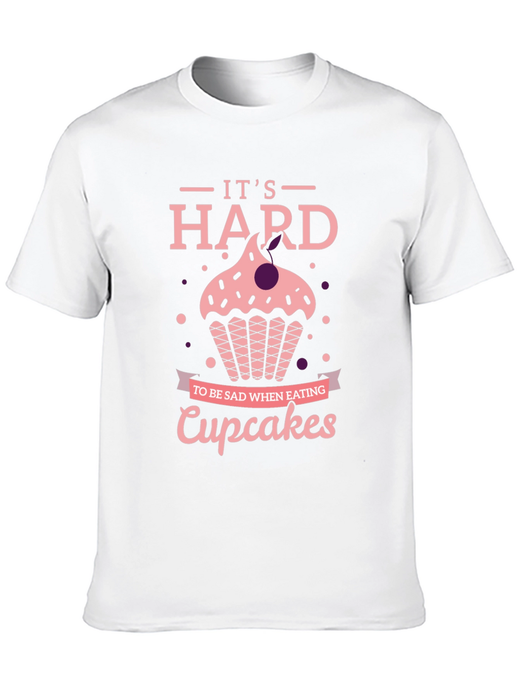 Cupcake T-Shirt: Its Hard to Be Sad