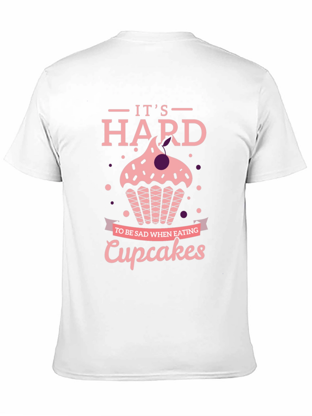 Cupcake T-Shirt: Its Hard to Be Sad