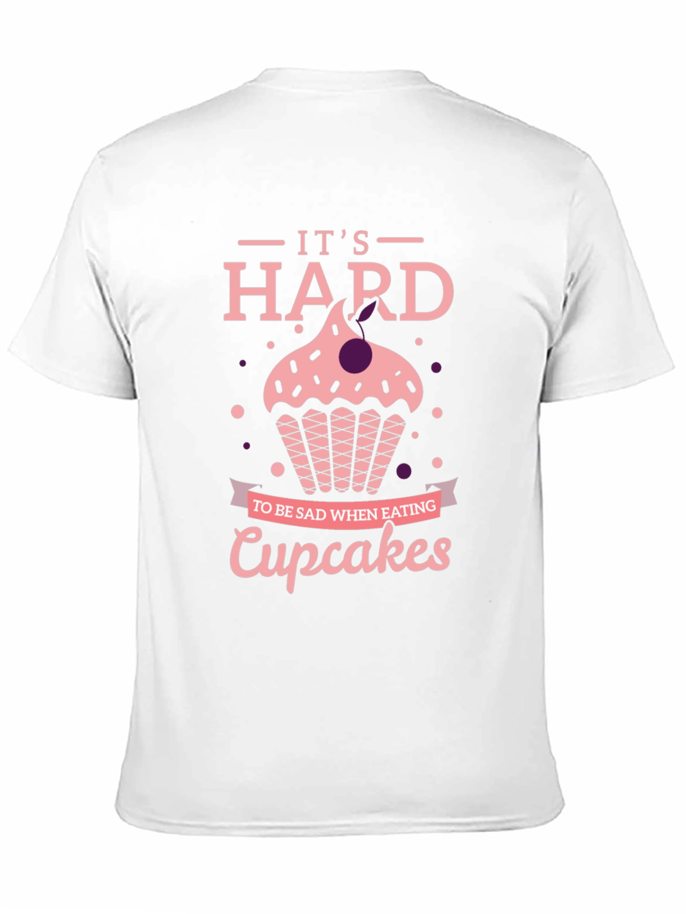 Cupcake T-Shirt: Its Hard to Be Sad