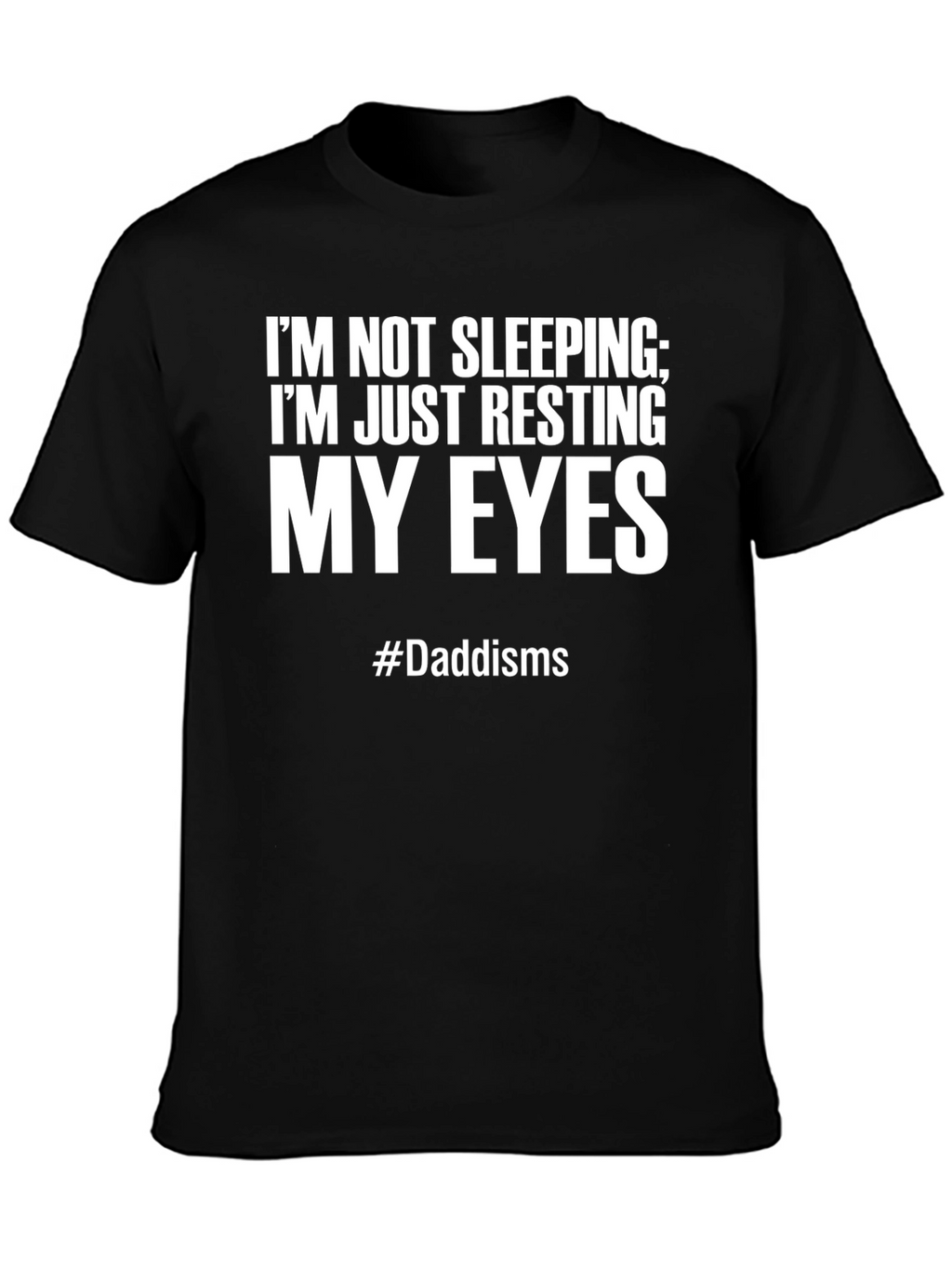 Dads Resting Eyes T-Shirt - #Daddisms