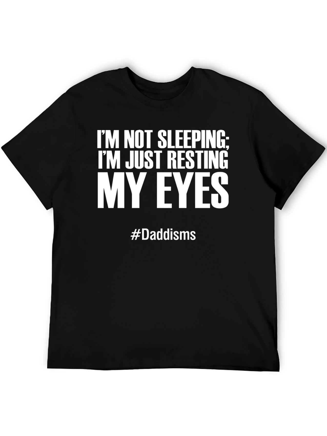 Dads Resting Eyes T-Shirt - #Daddisms