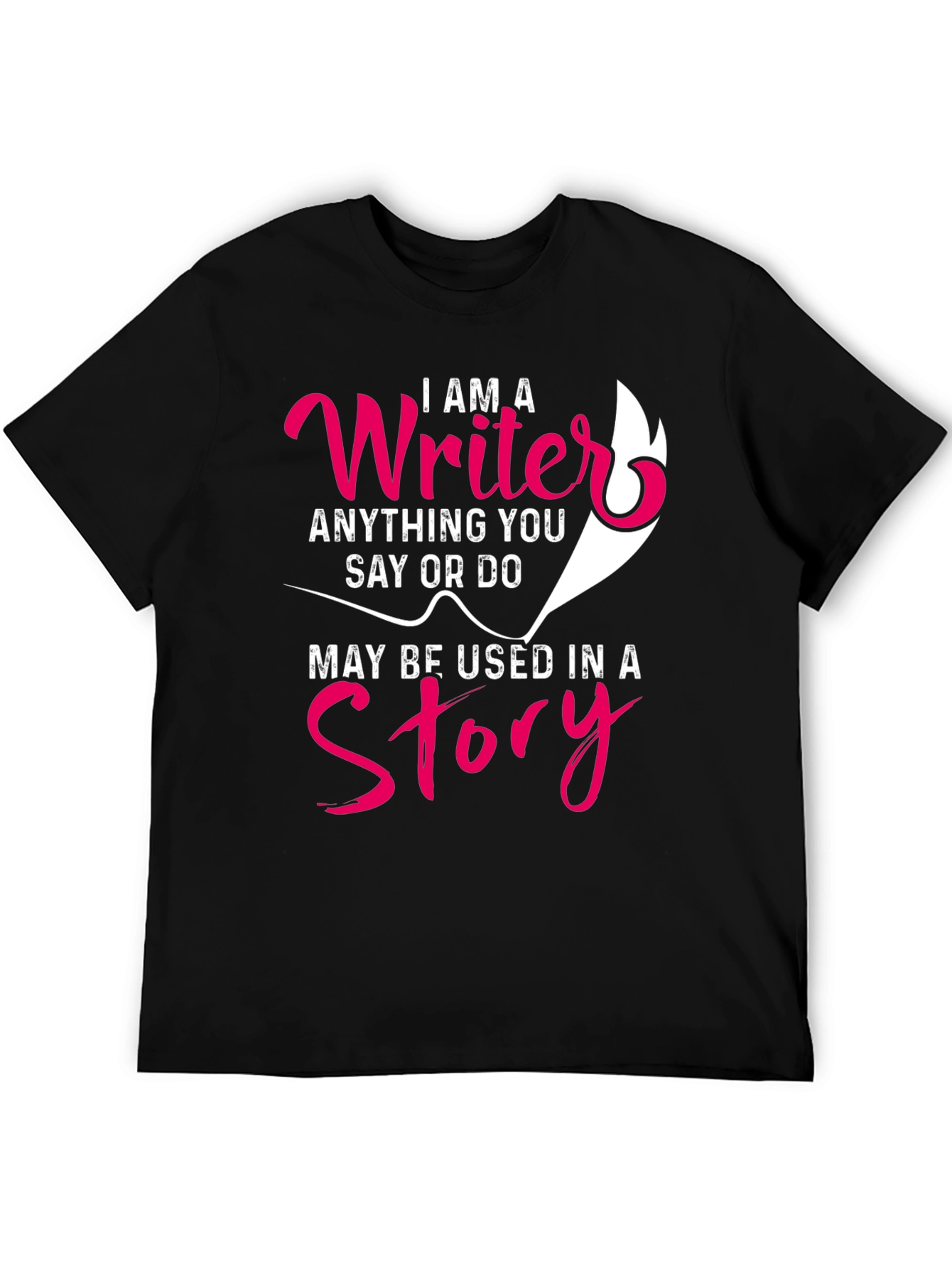 I AM A Writer T-Shirt - Anything You Say