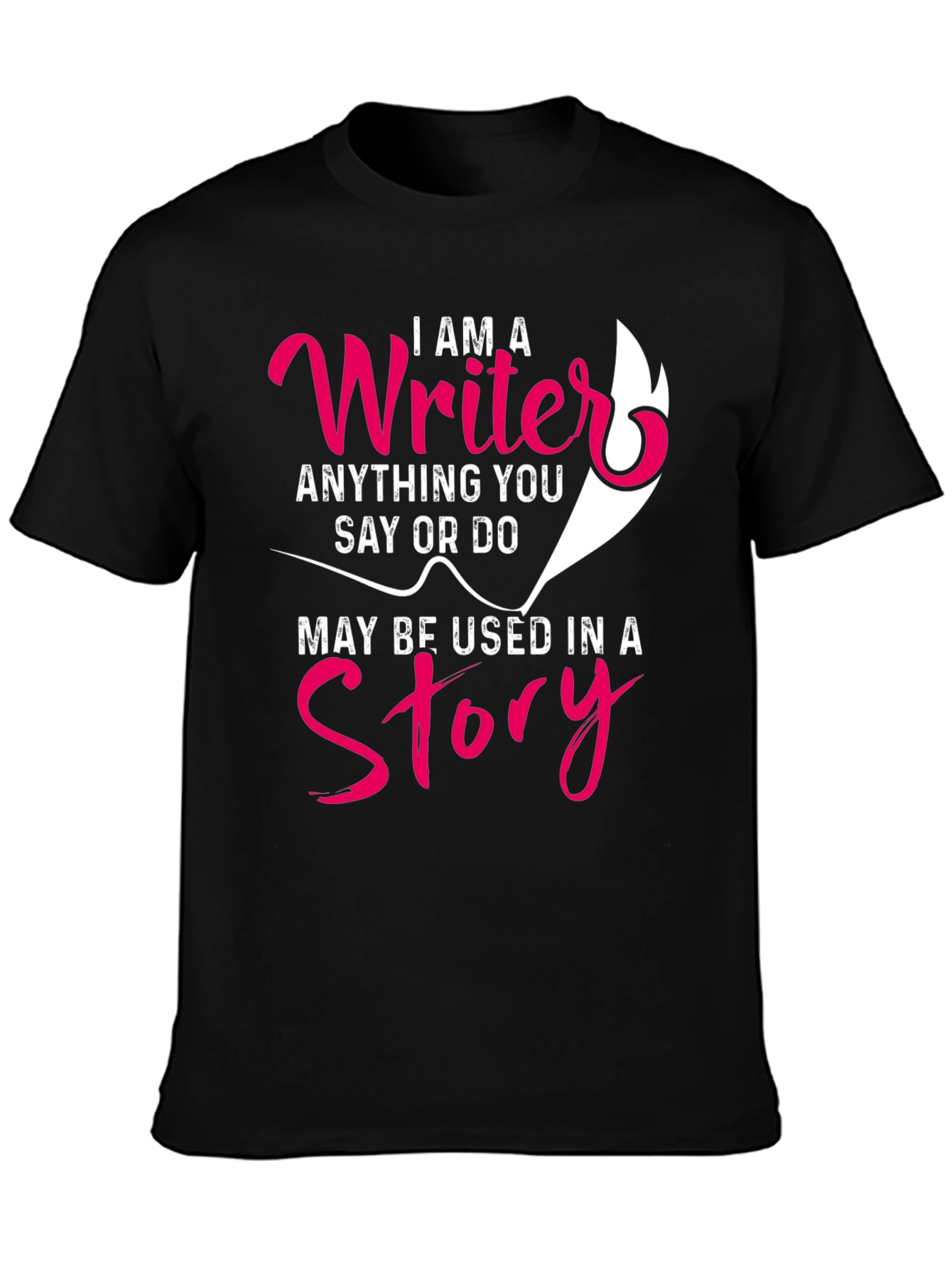 I AM A Writer T-Shirt - Anything You Say