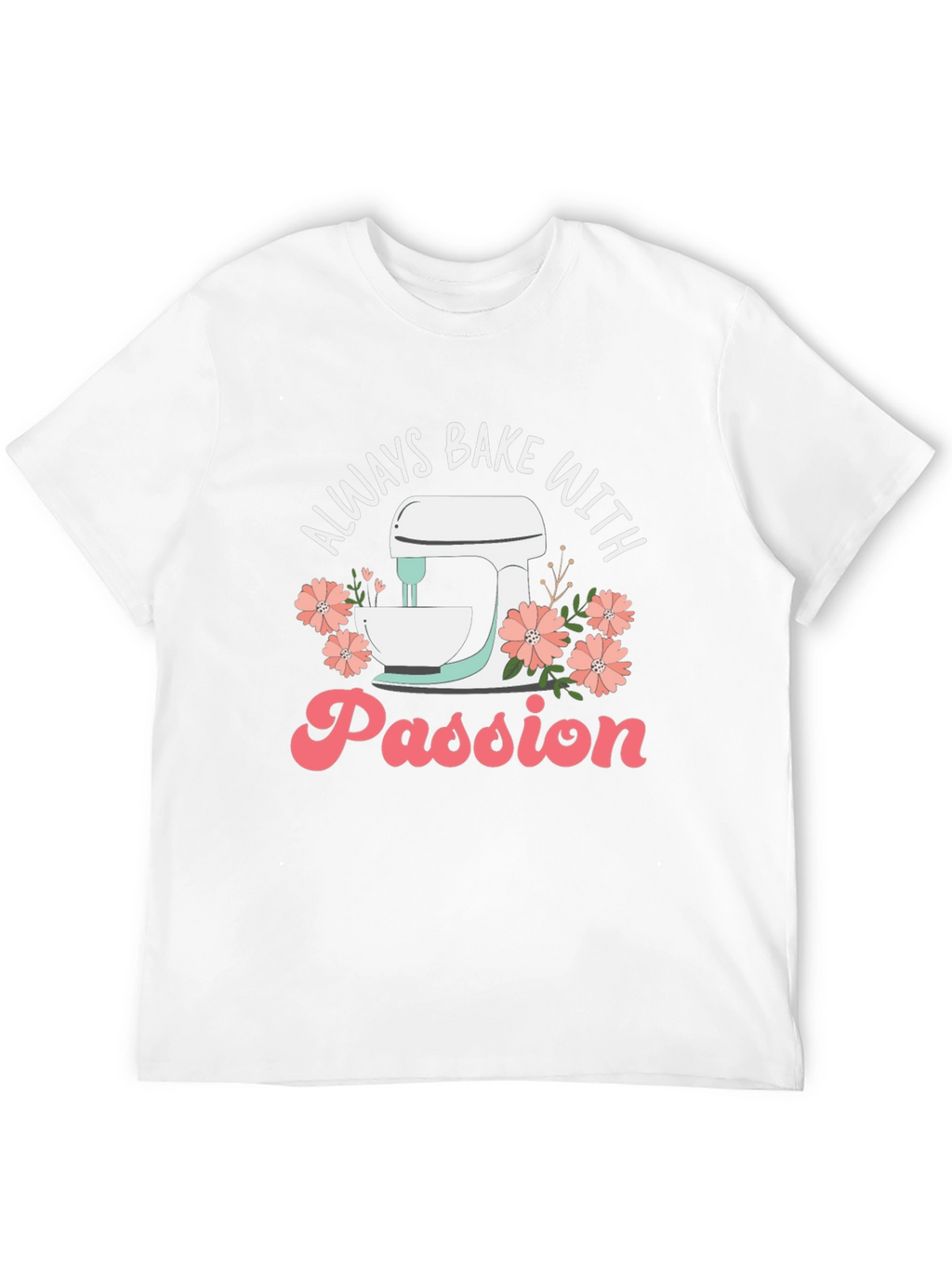Always Bake With Passion T-Shirt