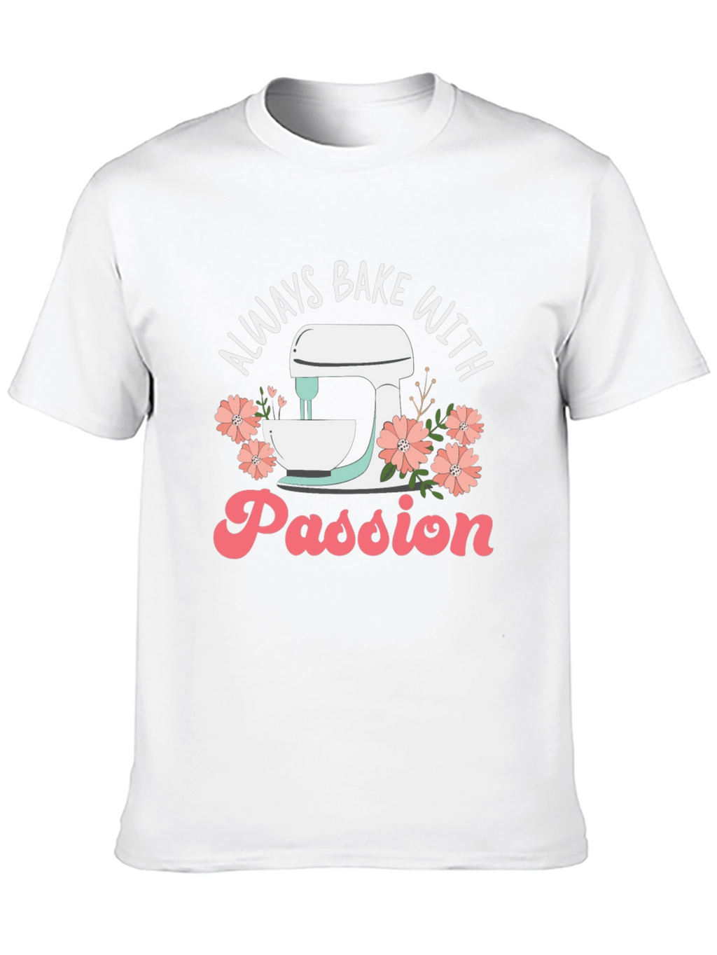 Always Bake With Passion T-Shirt
