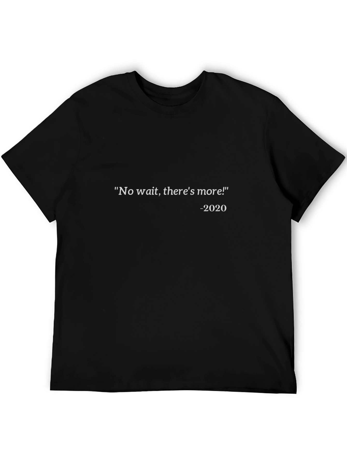 Humorous 2020 Tee: No Wait Theres More! Black T-Shirt