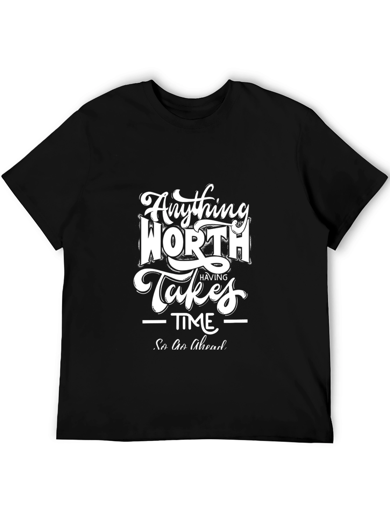 Inspirational Black T-Shirt - Anything Worth Having Takes Time