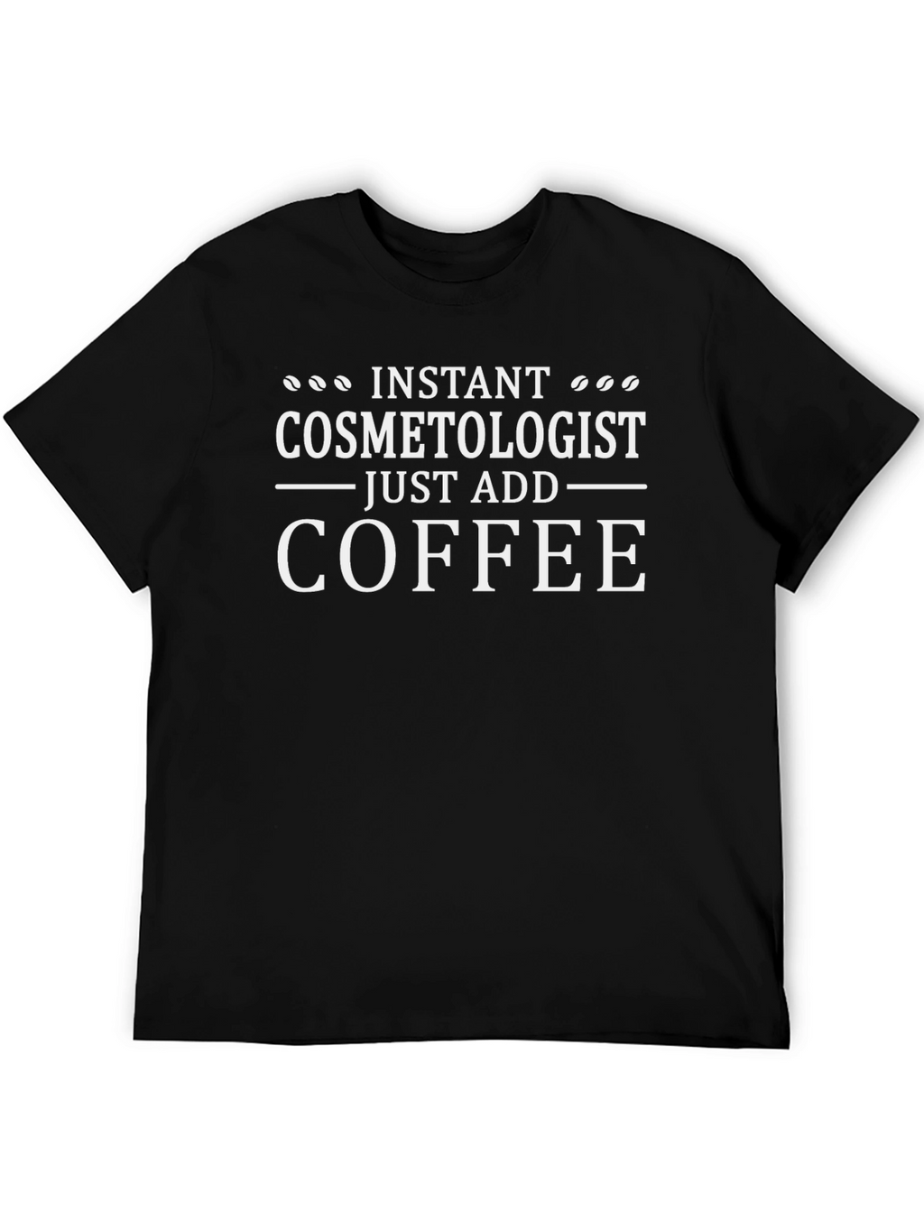 Instant Cosmetologist T-Shirt - Just Add Coffee