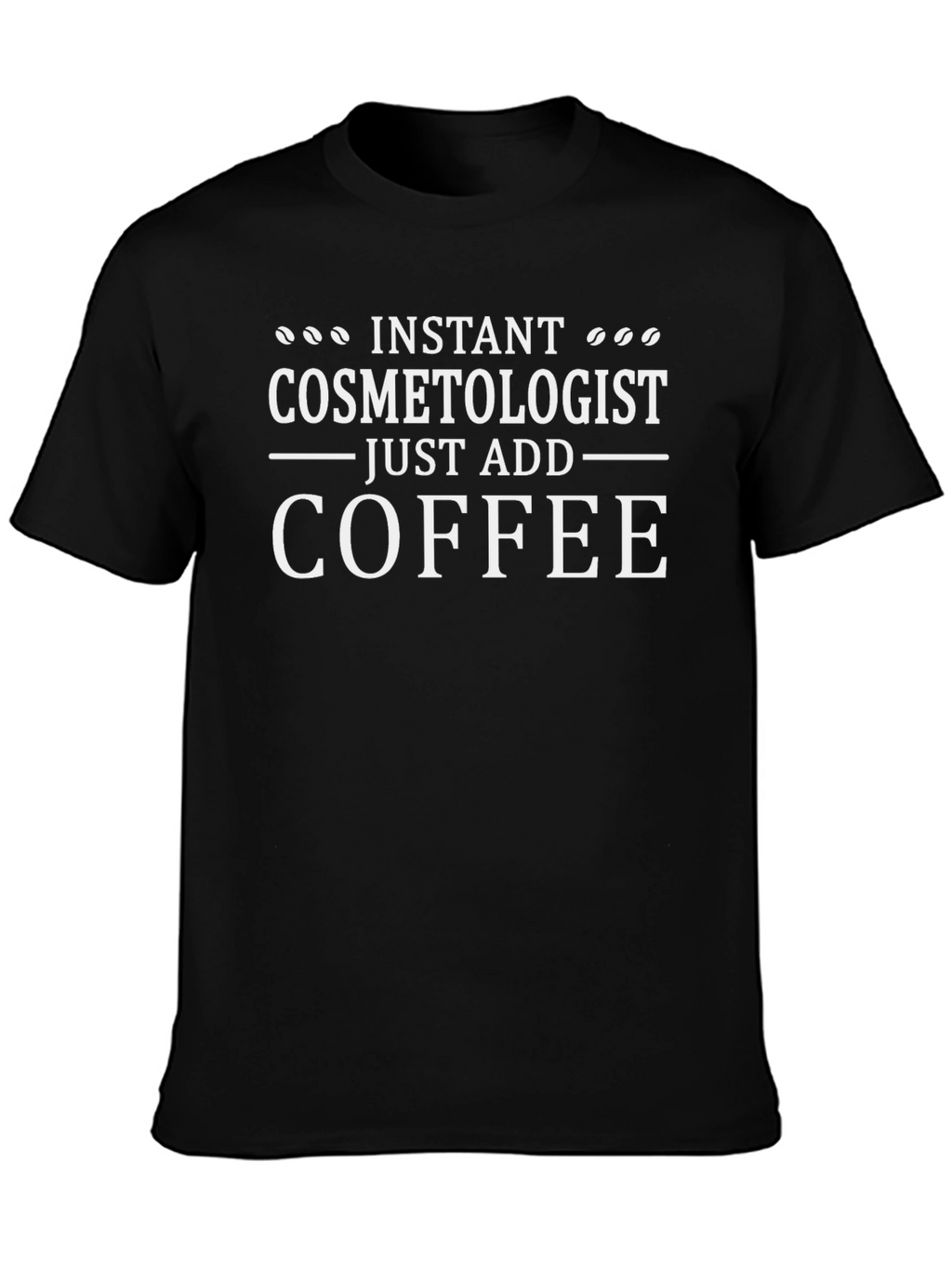 Instant Cosmetologist T-Shirt - Just Add Coffee