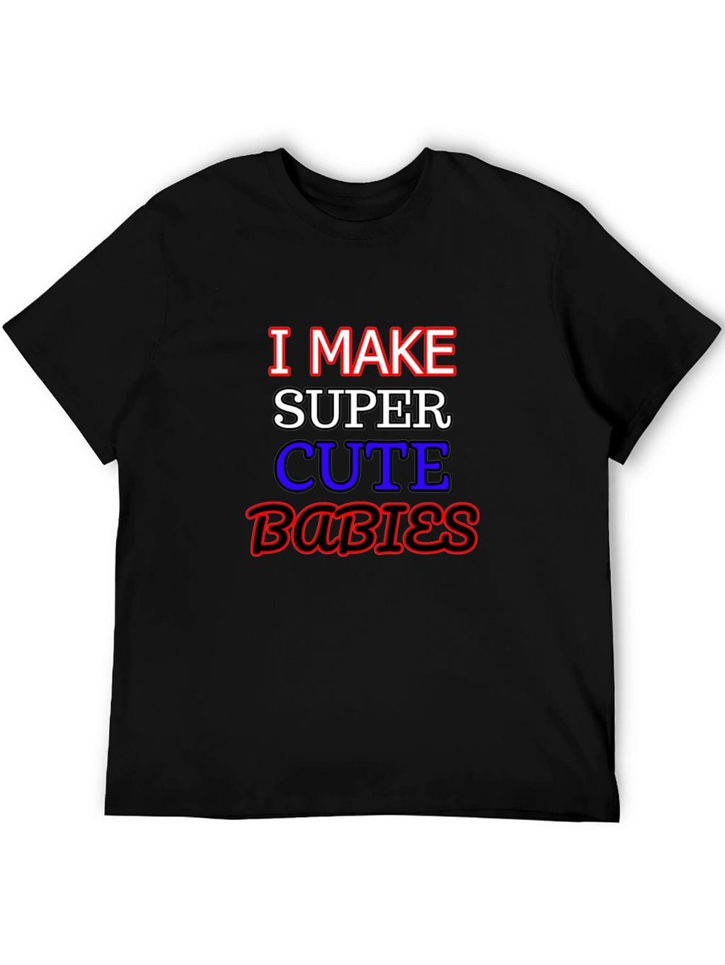 I Make Super Cute Babies Graphic T-Shirt