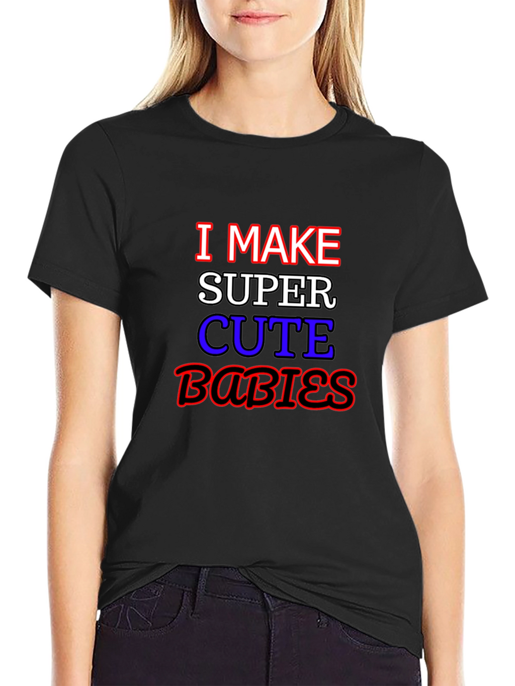 I Make Super Cute Babies Graphic T-Shirt
