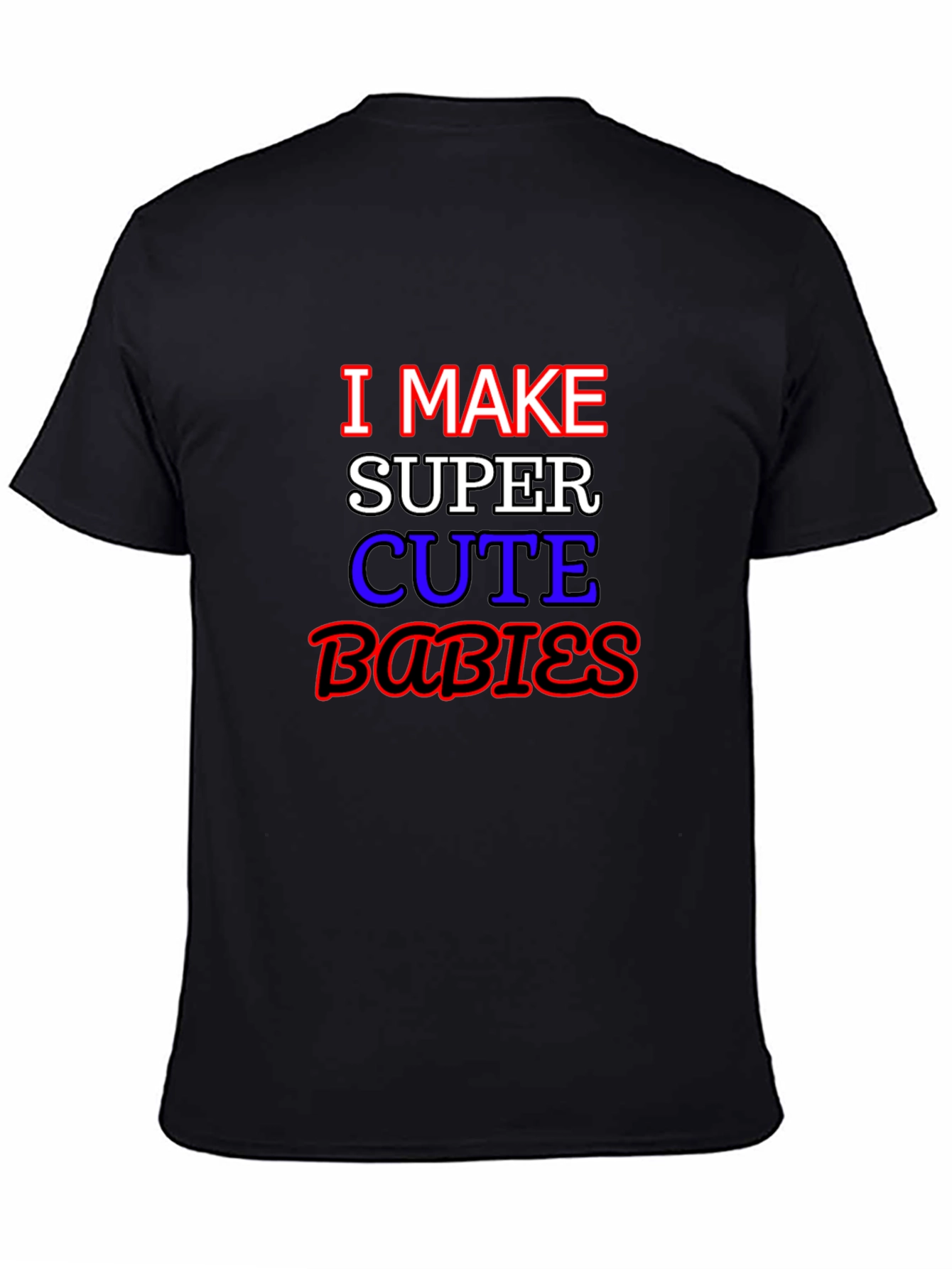 I Make Super Cute Babies Graphic T-Shirt