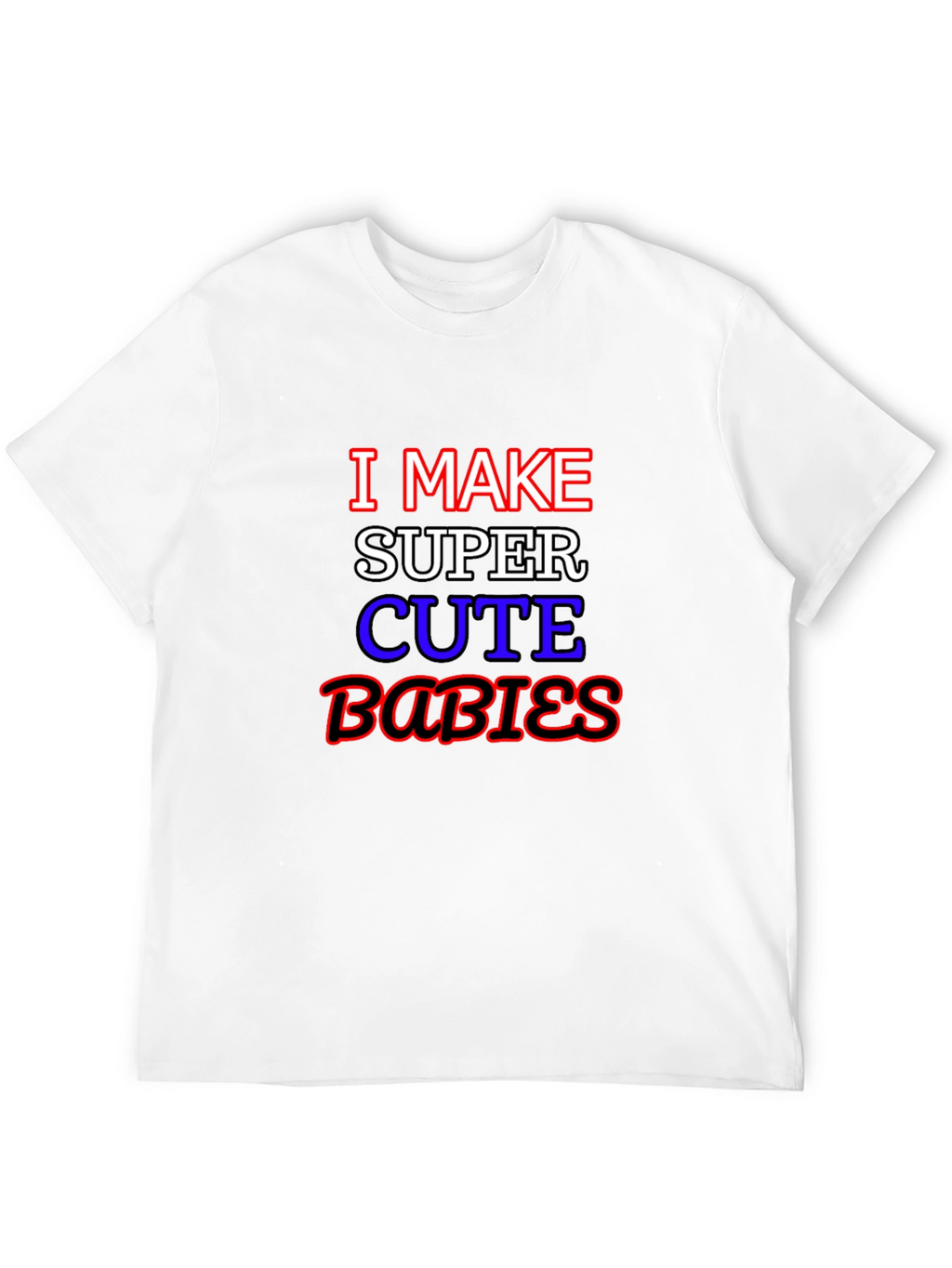 I Make Super Cute Babies Graphic T-Shirt
