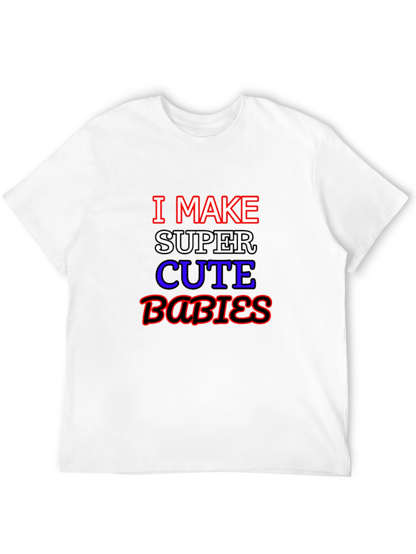 I Make Super Cute Babies Graphic T-Shirt