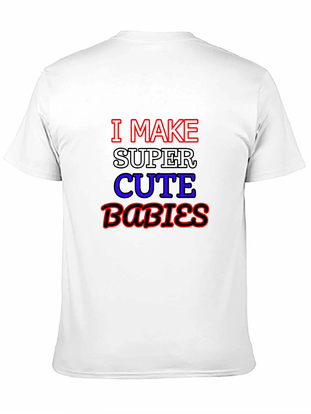 I Make Super Cute Babies Graphic T-Shirt