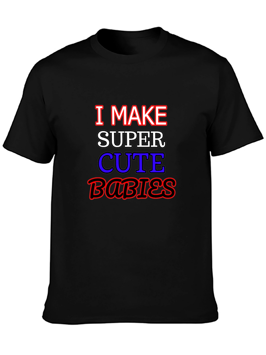 I Make Super Cute Babies Graphic T-Shirt