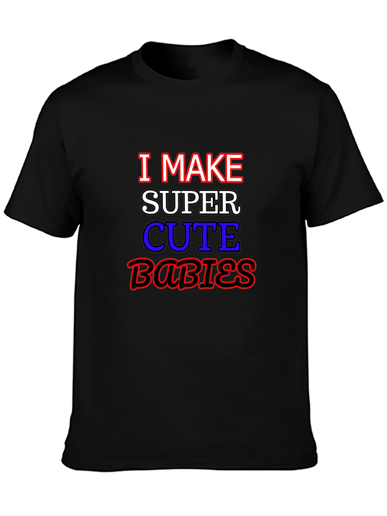 I Make Super Cute Babies Graphic T-Shirt