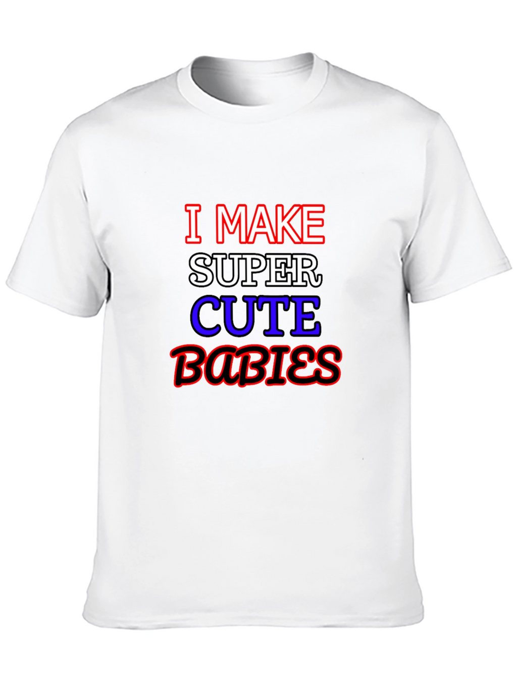 I Make Super Cute Babies Graphic T-Shirt