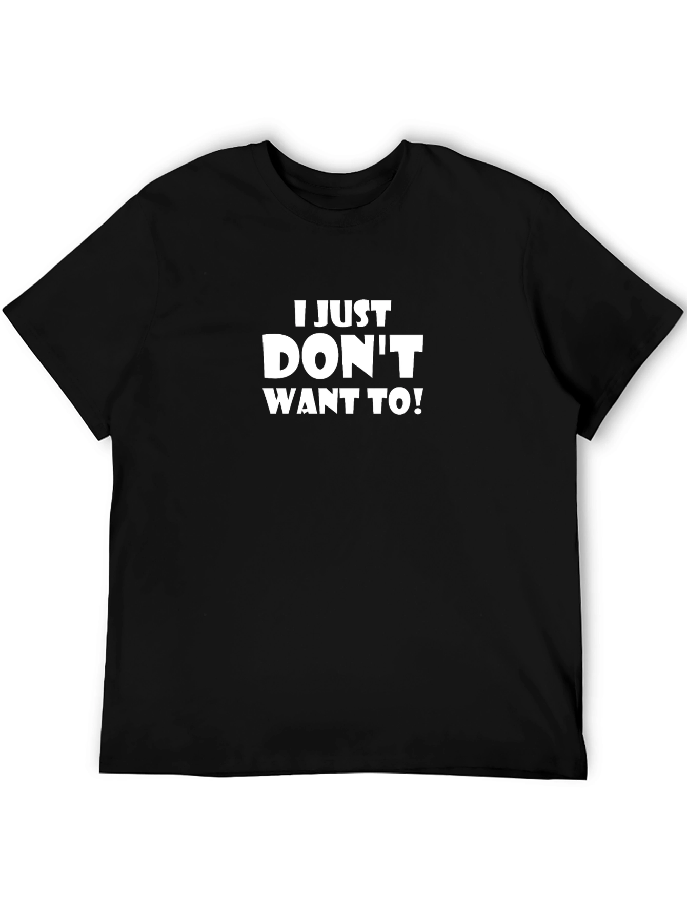 I Just Dont Want To! Funny Slogan T-Shirt