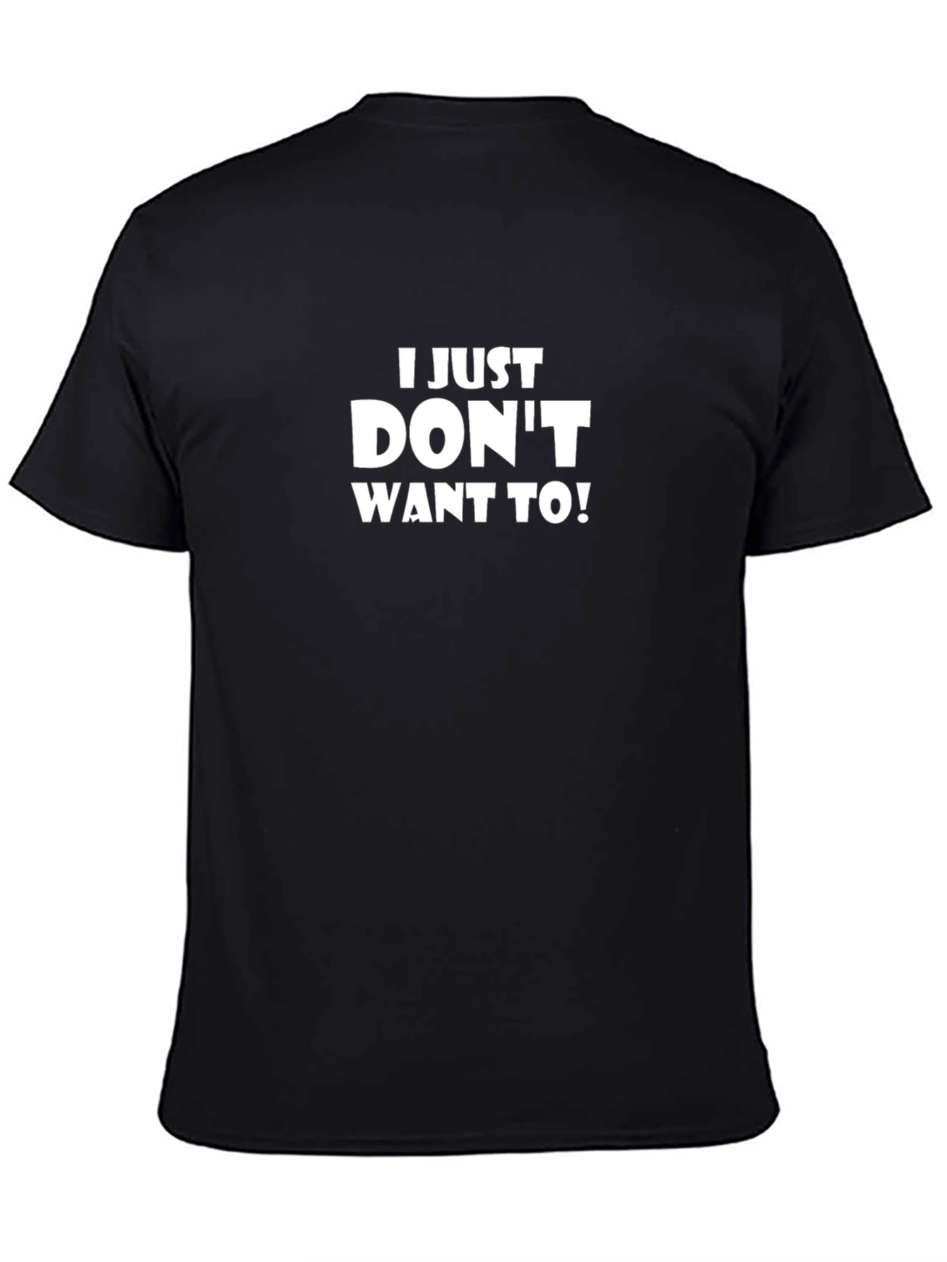 I Just Dont Want To! Funny Slogan T-Shirt