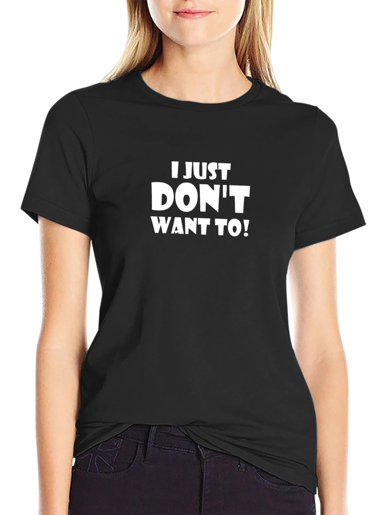 I Just Dont Want To! Funny Slogan T-Shirt