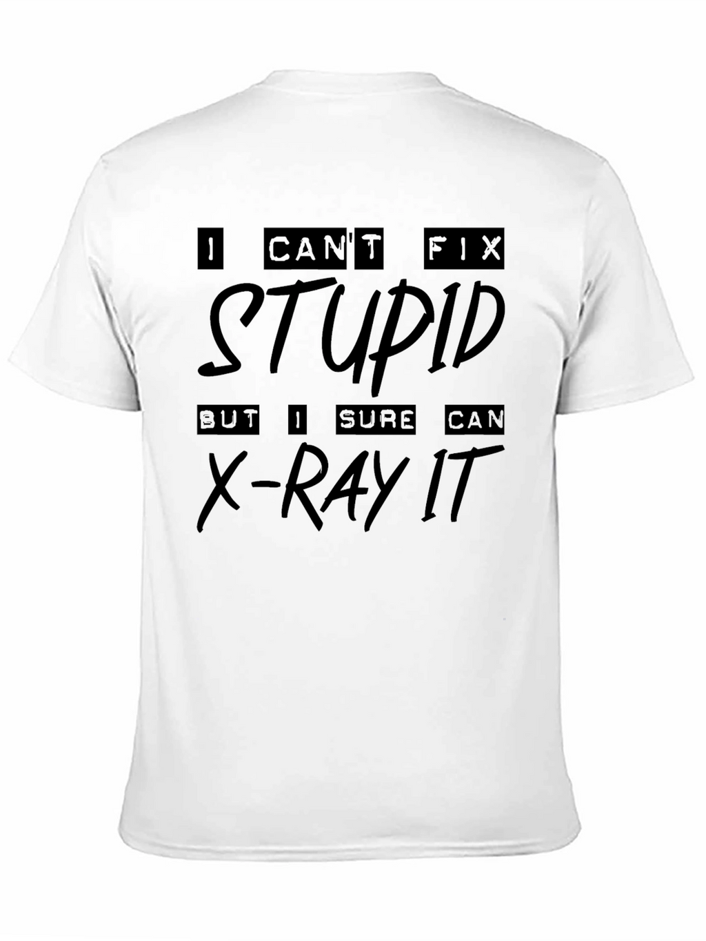 I Cant Fix Stupid X-Ray T-Shirt