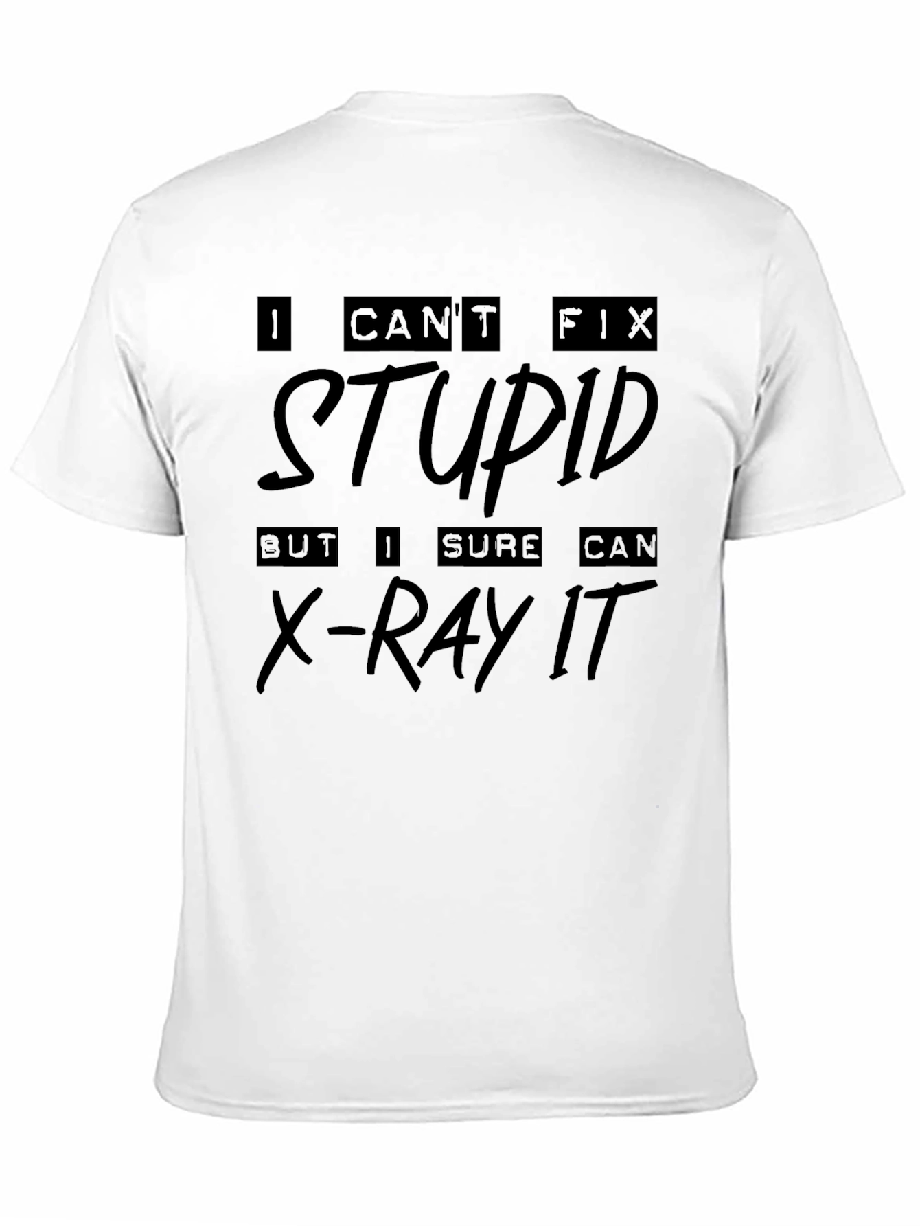 I Cant Fix Stupid X-Ray T-Shirt