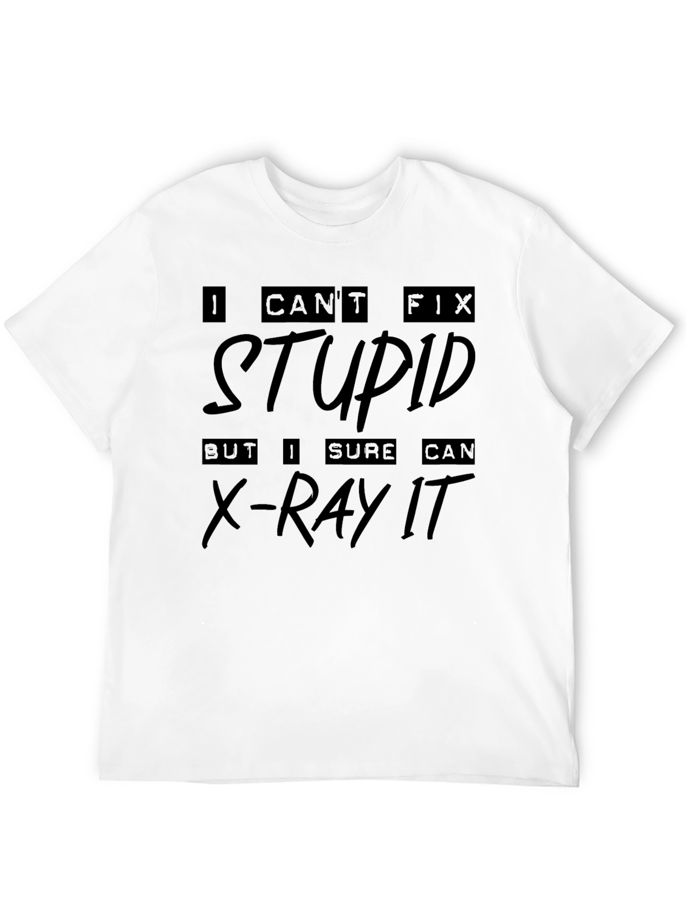 I Cant Fix Stupid X-Ray T-Shirt