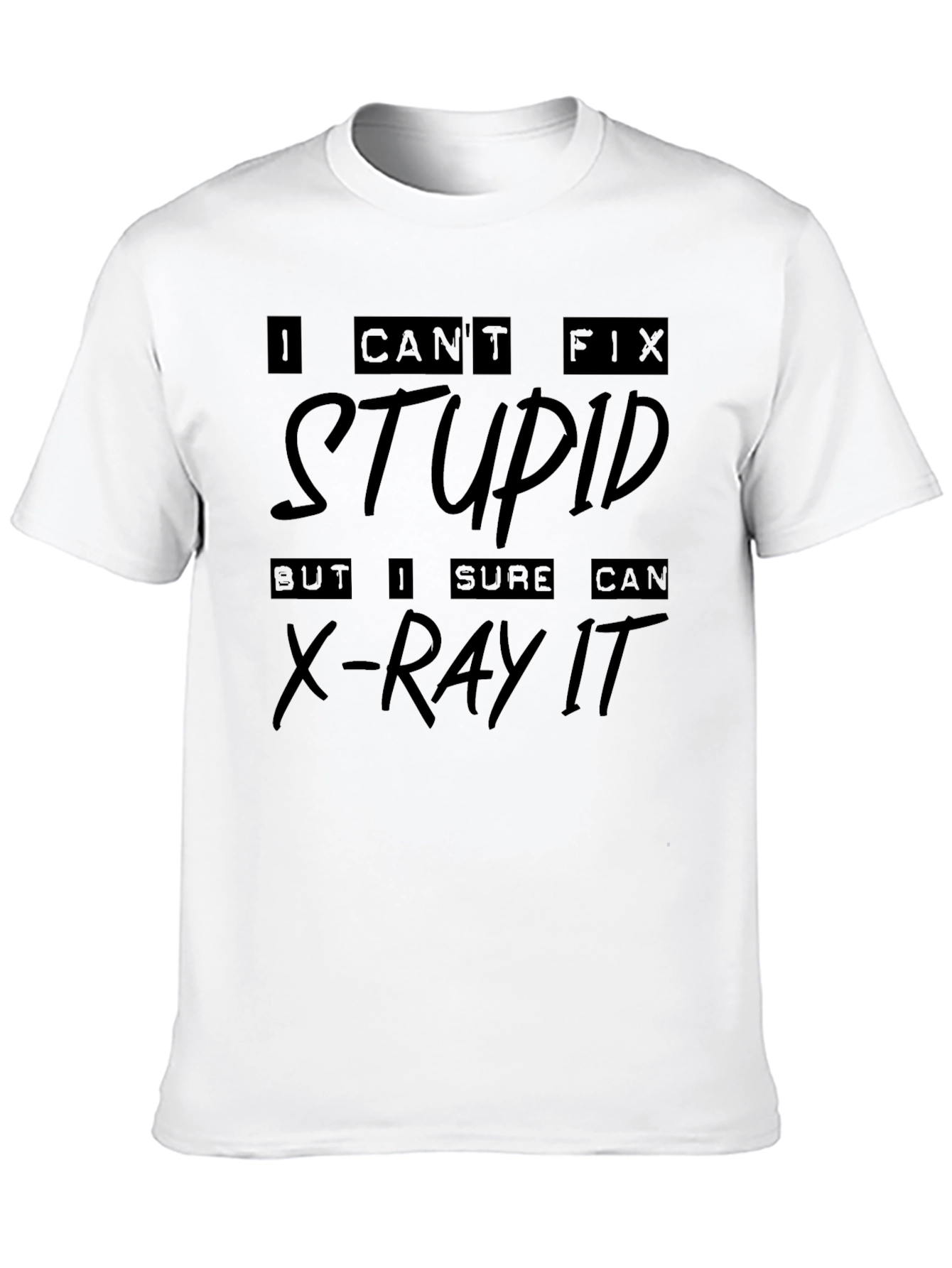 I Cant Fix Stupid X-Ray T-Shirt