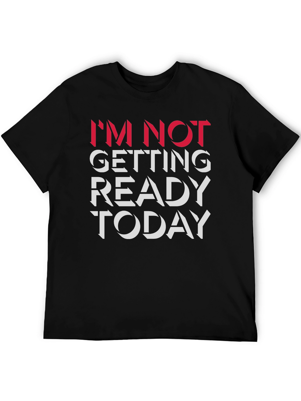 Im Not Getting Ready Today Graphic Tee